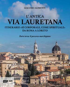 L'Antica Via Lauretana: itinerario «sì corporale, come spirituale» da Roma a Loreto